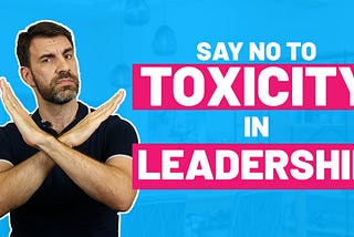 7 Ways Leaders Contribute to a Toxic Workplace Environment