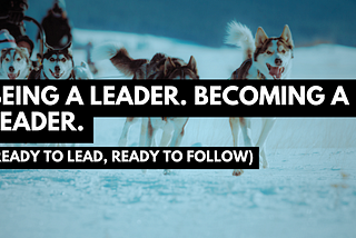 Being a Leader. Becoming a Leader. (Ready to Lead, Ready to Follow)