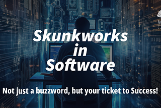 Skunkworks in Software: Not Just a Buzzword, But Your Ticket to Success
