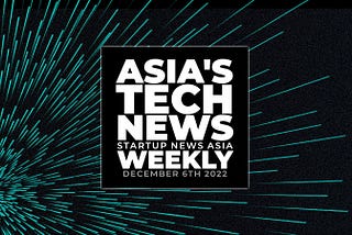 Asia’s tech news, weekly: A round-up of Asia-Pac and beyond’s tech news headlines to December 6th