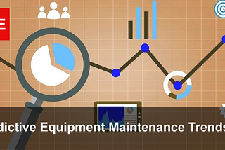 Predictive Equipment Maintenance Trends