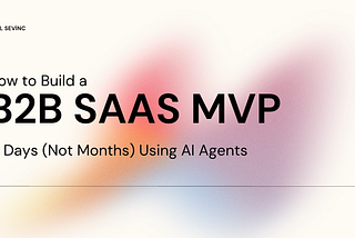 How to Build a B2B SaaS MVP in Days (Not Months) Using AI Agents