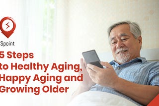 5 Steps to Healthy Aging, Happy Aging and Growing Older