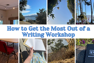 How to get the most out of a writing workshop with a collage of photos: a workshop table, me reading, a bay view, a notebook for writing by writers
