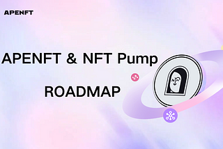 APENFT & NFT Pump Roadmap: Innovating the NFT Ecosystem