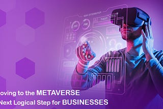 Why Moving to the Metaverse is the Next Logical Step for Businesses