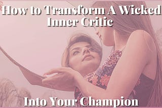 woman looking in a mirror how to transform a wicked inner critic into your champion