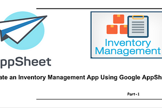 Create an Inventory Management App Using Google AppSheet Part — 1