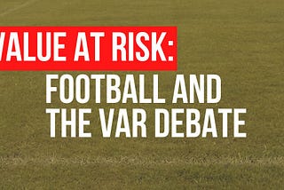 Value at Risk: Football and the VAR debate