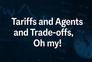 Tariffs and Agents and Trade-offs , Oh My!