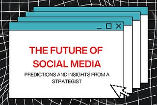 The Future of Social Media: Predictions and Insights from a Strategist