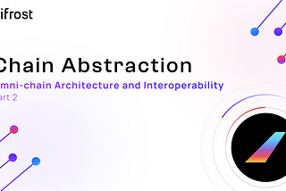 Chain Abstraction | The Path to a New Omni-chain Web3 Architecture