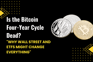 Is the Bitcoin Four-Year Cycle Dead? Why Wall Street and ETFs Might Change Everything
