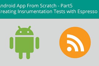 Android App From Scratch Part 5 — Instrumentation Tests