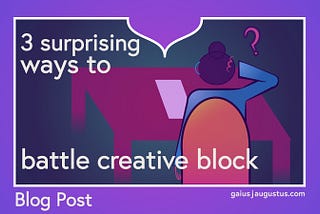 3 surprising ways to battle creative block