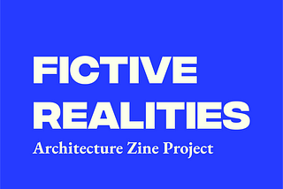 Fictive Realities: Architecture and Zine Project