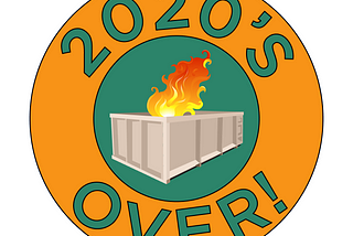 A badge depicting “2020’s Over!” in orange and green, with an illustration of a dumpster fire in the center.