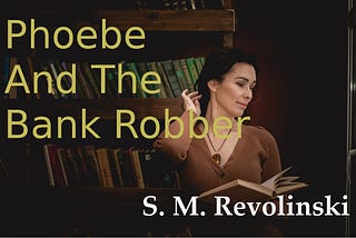 Phoebe And The Bank Robber