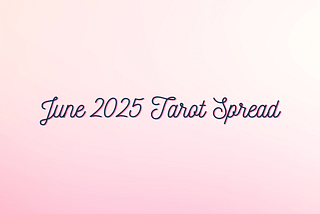 Background: Pink and white gradient Foreground: Script text that says June 2025 Tarot Spread