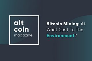 Bitcoin Mining: At What Cost To The Environment?