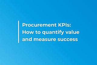 Procurement KPIs: How to quantify value and measure success