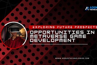 Exploring Future Prospects: Opportunities in Metaverse Game Development