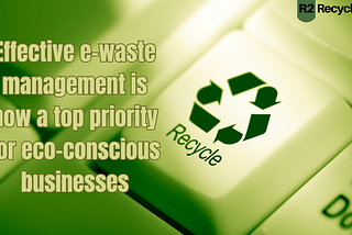 Effective e-waste management is now a top priority for eco-conscious businesses.