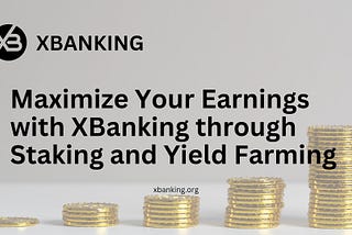 Maximizing Your Earnings with XBanking: A Guide to Staking and Yield Farming