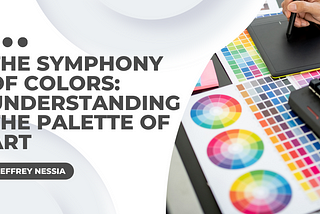 The Symphony of Colors: Understanding the Palette of Art | General Overview | Jeffrey Nessia