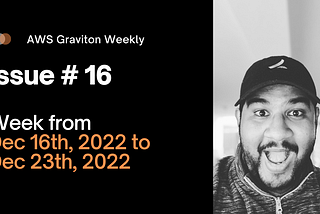 AWS Graviton Weekly # 16: Week from December 16th, 2022 to December 23th, 2022