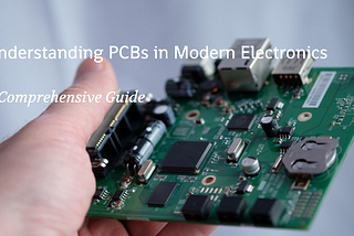Understanding Printed Circuit Boards (PCBs) in Modern Electronics
