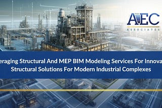 Leveraging Structural And MEP BIM Modeling Services For Innovative Structural Solutions For Modern Industrial Complexes