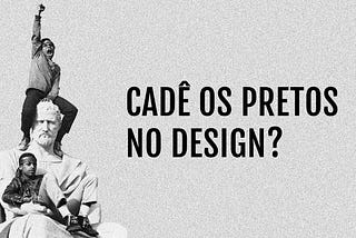 A história do Cadê os Pretos no Design