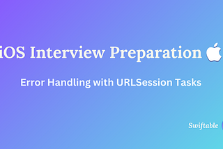 iOS Interview Guide: Error Handling with URLSession Tasks in Swift
