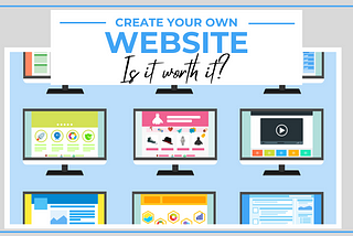 Create Your Own Website — Is It Worth It?