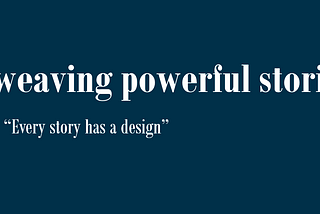 I always say, “Every story has a design”.