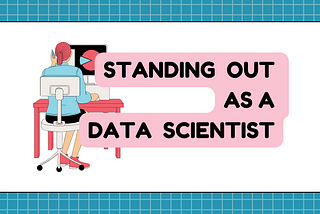 How to Stand Out as a Data Scientist