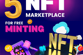 The 5 Best Marketplaces to Mint an NFT for Free