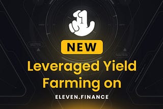 Introducing Eleven Finance Leveraged Yield Farming