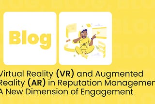 Virtual Reality (VR) and Augmented Reality (AR) in Reputation Management: A New Dimension of…