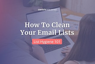 How To Clean Your Email Lists — List Hygiene 101