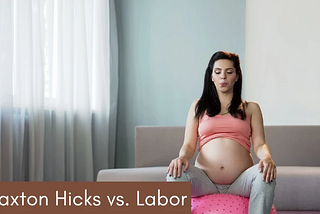 Braxton Hicks/False Labor vs. Labor Contractions/True Labor