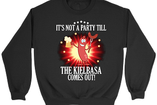 BEAUTIFUL It’s not a party till the kielbasa come out shirt