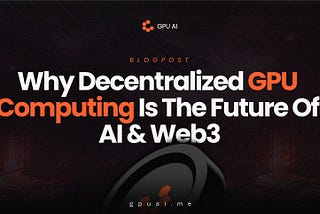 Why Decentralized GPU Computing is the Future of AI & Web3