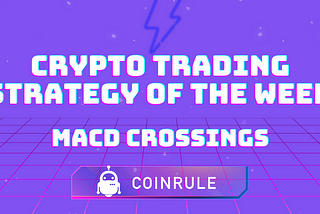 Maximizing Profit with MACD: A Step-by-Step Guide using Coinrule’s New Template