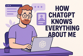 Illustration of a bearded man with glasses and a lavender shirt typing on a laptop with the ChatGPT logo, sitting at a purple desk surrounded by UI elements. Text beside him reads “HOW CHATGPT KNOWS EVERYTHING ABOUT ME.” The style is flat and playful, using Brady UX’s signature color palette.