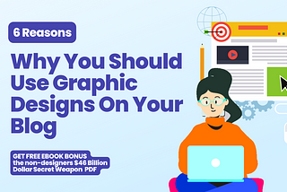 6 Reasons Why You Should Use Graphic Designs On Your Blog