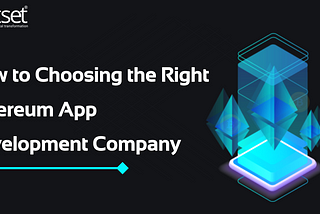 How to Choosing the Right Ethereum App Development Company