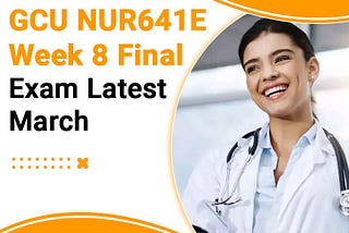 GCU NUR641E Week 8 Final Exam Latest 2019 March