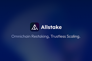 Introducing Allstake: Omnichain (Re)staking for Trustless Scaling